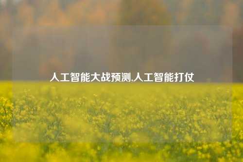 人工智能大战预测,人工智能打仗