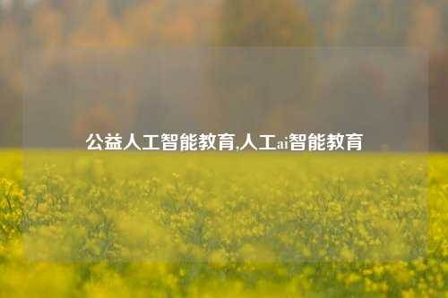 公益人工智能教育,人工ai智能教育