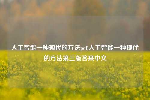 人工智能一种现代的方法pdf,人工智能一种现代的方法第三版答案中文