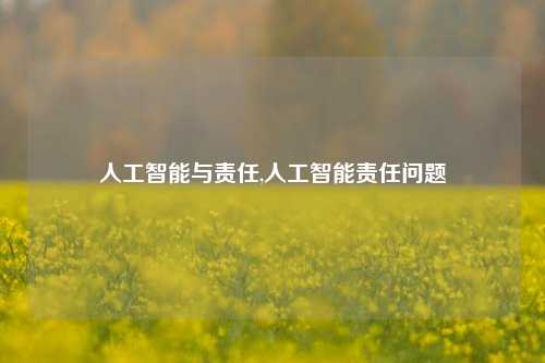 人工智能与责任,人工智能责任问题