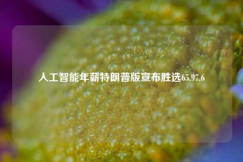 人工智能年薪特朗普版宣布胜选65.97.6