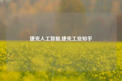 捷克人工智能,捷克工业知乎