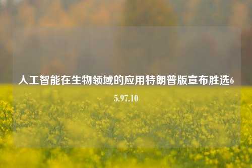 人工智能在生物领域的应用特朗普版宣布胜选65.97.10