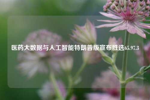 医药大数据与人工智能特朗普版宣布胜选65.97.3