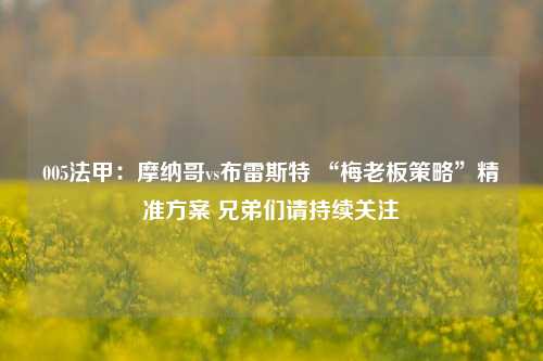 005法甲：摩纳哥vs布雷斯特 “梅老板策略”精准方案 兄弟们请持续关注